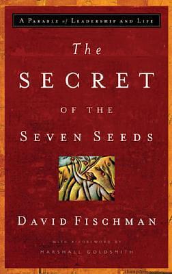 The Secret of the Seven Seeds: A Parable of Leadership And Life by David Fischman, David Fischman