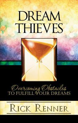 Dream Thieves: Overcoming Obstacles to Fulfill Your Dreams by Rick Renner