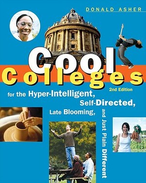 Cool Colleges: For the Hyper-Intelligent, Self-Directed, Late Blooming, and Just Plain Different by Donald Asher