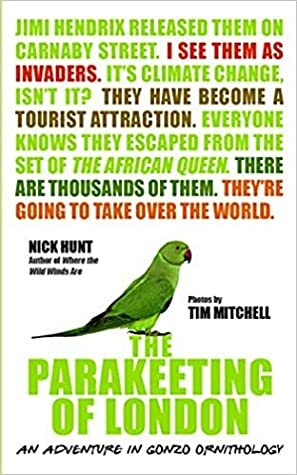 The Parakeeting of London: An Adventure in Gonzo Ornithology by Nick Hunt, Tim Mitchell