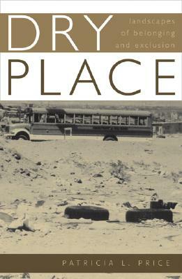 Dry Place: Landscapes of Belonging and Exclusion by Patricia L. Price