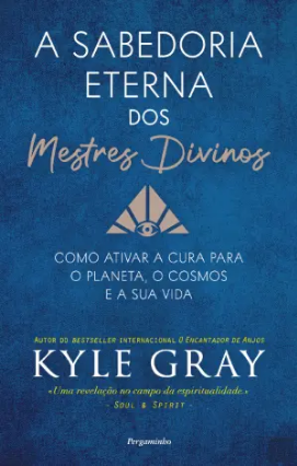 A Sabedoria Eterna dos Mestres Divinos by Kyle Gray, Kyle Gray