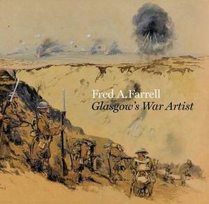 Fred A. Farrell: Glasgow's War Artist by Alan Greenlees, Joanna Meacock, Fiona Hayes