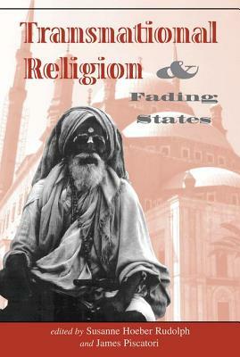 Transnational Religion And Fading States by Susanne H. Rudolph, James Piscatori