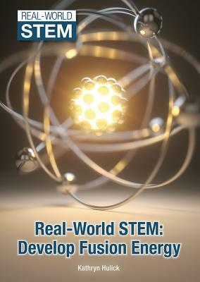 Real-World Stem: Develop Fusion Energy by Kathryn Hulick