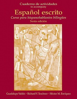 Cuaderno de Actividades (Workbook) for Español Escrito: Curso Para Hispanohablantes Bilingües by Richard Teschner, Hector Enriquez, Guadalupe Valdés