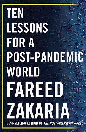 Ten Lessons for a Post-Pandemic World by Fareed Zakaria