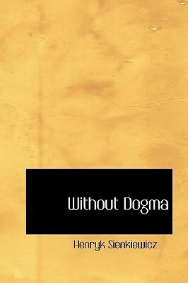 Without Dogma by Henryk Sienkiewicz