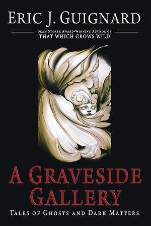 A Graveside Gallery: Tales of Ghosts and Dark Matters by Eric J. Guignard