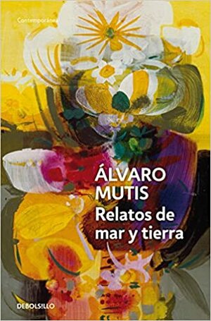 Relatos de mar y tierra by Álvaro Mutis