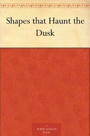Shapes that Haunt the Dusk by Henry Mills Alden, William Dean Howells