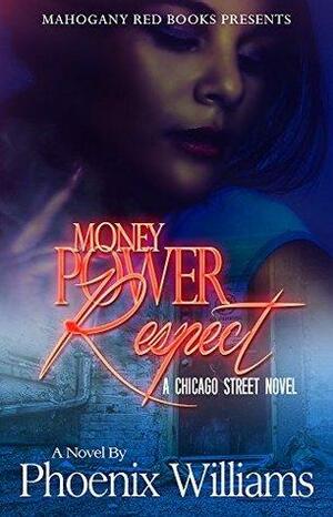 Money Power Respect: A Chicago Street Novel by Phoenix Williams