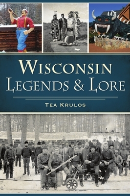 Wisconsin Legends & Lore by Tea Krulos