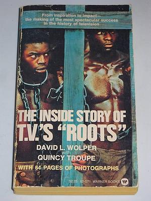 The Inside Story of TV's "Roots" by Quincy Troupe, David L. Wolper