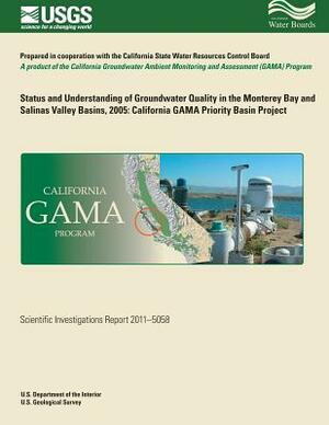 Status and Understanding of Groundwater Quality in the Monterey Bay and Salinas Valley Basins, 2005: California GAMA Priority Basin Project by Kenneth Belitz, Justin T. Kulongoski