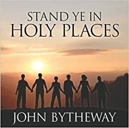 Stand Ye In Holy Places by John Bytheway