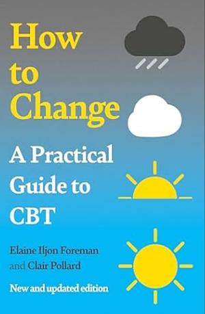 How to Change: A Practical Guide to CBT by Elaine Iljon Foreman, Claire Pollard