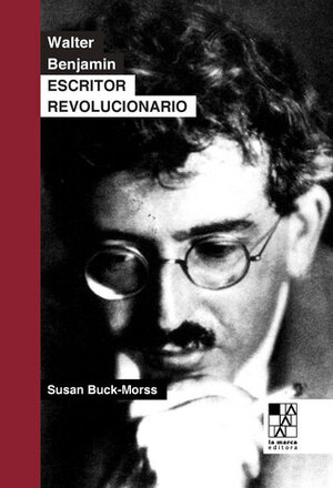 Walter Benjamin. Escritor Revolucionario by Susan Buck Morrss