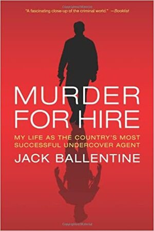 Murder for Hire: My Life As the Country's Most Successful Undercover Agent by Jack Ballentine