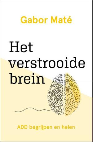 Het verstrooide brein: ADD begrijpen en helen by Gabor Maté