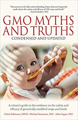 GMO Myths and Truths: A Citizen's Guide to the Evidence on the Safety and Efficacy of Genetically Modified Crops and Foods, 3rd Edition by Claire Robinson, John Fagan, Michael Antoniou