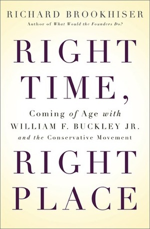 Right Time, Right Place: Coming of Age with William F. Buckley Jr. and the Conservative Movement by Richard Brookhiser