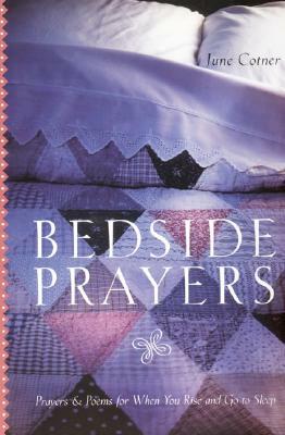 Bedside Prayers: Prayers & Poems for When You Rise and Go to Sleep by June Cotner