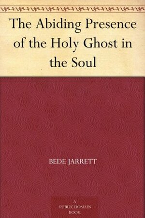 The Abiding Presence of the Holy Ghost in the Soul by Bede Jarrett