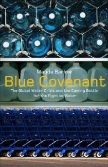 Blue Covenant: The Global Water Crisis and the Coming Battle for the Right to Water by Maude Barlow