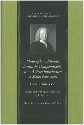 Philosophiae Moralis Institutio Compendiaria, with a Short Introduction to Moral Philosophy by Francis Hutcheson