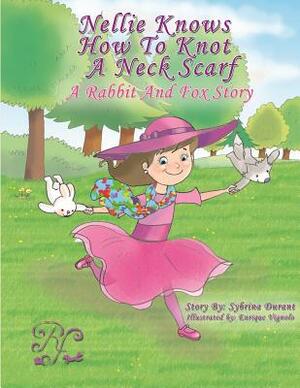 Nellie Knows How To Knot A Neck Scarf: A Rabbit And Fox Story by Sybrina Durant