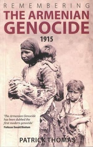 Remembering the Armenian Genocide 1915-2015 by Patrick Thomas