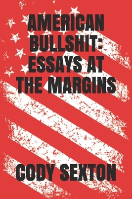 American Bullshit: Essays at the Margins by Cody Sexton