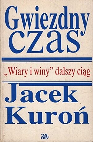 Gwiezdny Czas: Wiary I Winy Dalszy Ciąg by Jacek Kuroń