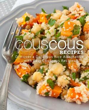 Couscous Recipes: Discover a Delicious Rice Alternative with Easy Couscous Recipes by Booksumo Press