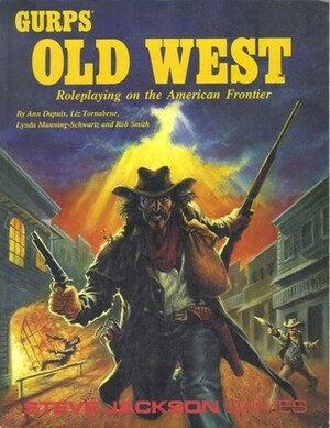 GURPS Old West: Roleplaying on the American Frontier by Liz Tornabene, Rob Smith, Ann Dupuis, Lynda Mannin-Schwartz