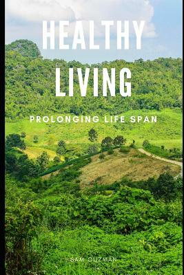 Healthy Living: Prolonging Life Span by Sam Guzman