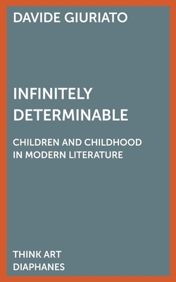 Infinitely Determinable: Children and Childhood in Modern Literature by Davide Giuriato