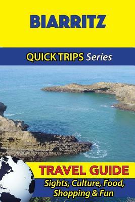 Biarritz Travel Guide (Quick Trips Series): Sights, Culture, Food, Shopping & Fun by Crystal Stewart
