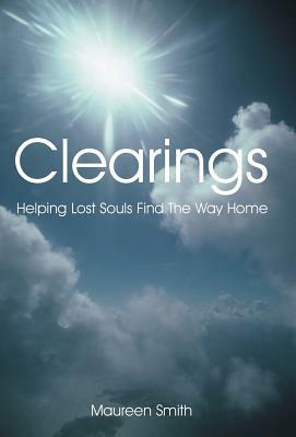 Clearings: Helping Lost Souls Find the Way Home by Maureen Smith