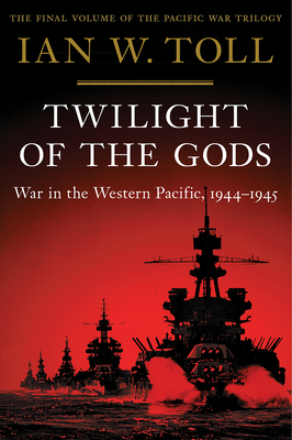 Twilight of the Gods: War in the Western Pacific, 1944-1945 by Ian W. Toll