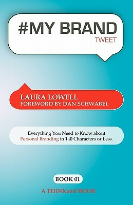 # My Brand Tweet Book01: A Practical Approach to Building Your Personal Brand -140 Characters at a Time by Laura Lowell