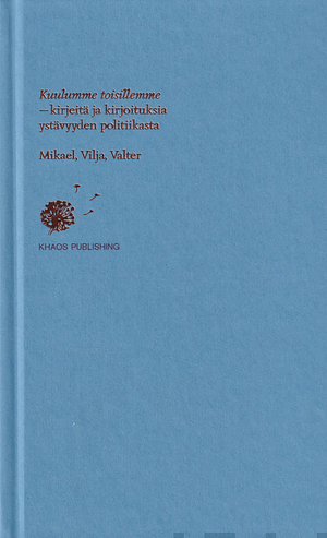 Kuulumme toisillemme – kirjeitä ja kirjoituksia ystävyyden politiikasta by Vilja Saarinen, Mikael Brunila, Valter Sandell