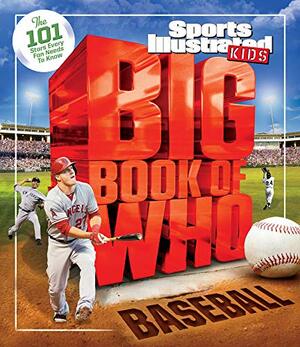 Big Book of Who: Baseball: The 101 Stars Every Fan Needs to Know by Sports Illustrated Kids