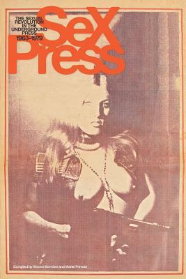 Sex Press: The Sexual Revolution in the Underground Press, 1963-1979 by Mariel Primois, Vincent Bernière