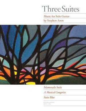 Three Suites: Music for Solo Guitar by Stephen Aron