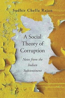 A Social Theory of Corruption: Notes from the Indian Subcontinent by Sudhir Chella Rajan