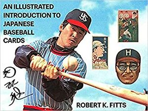 An Illustrated Introduction to Japanese Baseball Cards by Robert K. Fitts