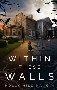 Within These Walls by Holly Hill Mangin