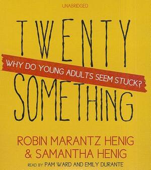 Twentysomething: Why Do Young Adults Seem Stuck? by Robin Marantz Henig, Samantha Henig